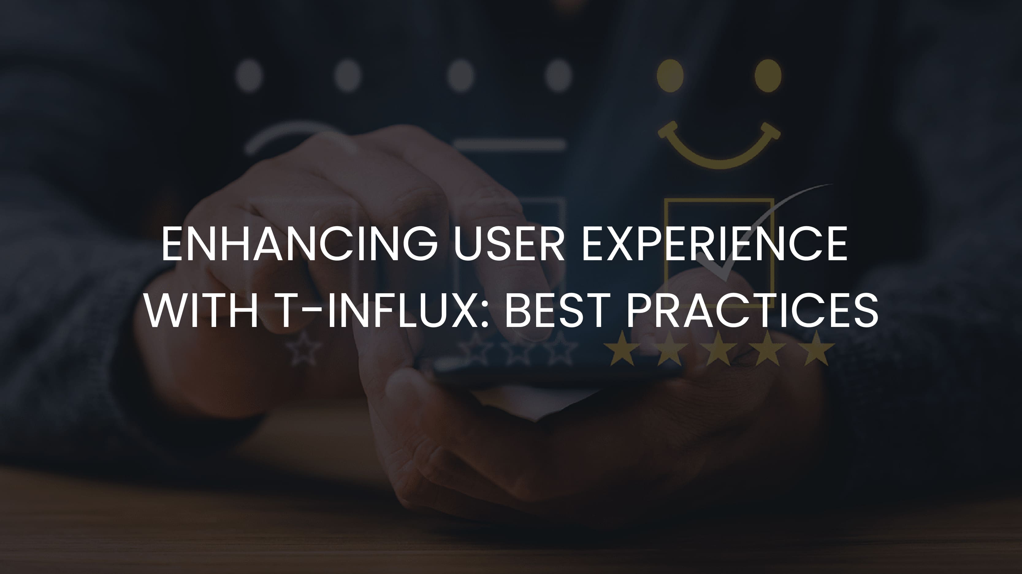 Blog Listing - Featured Image of Enhancing User Experience with T-Influx: Best Practices