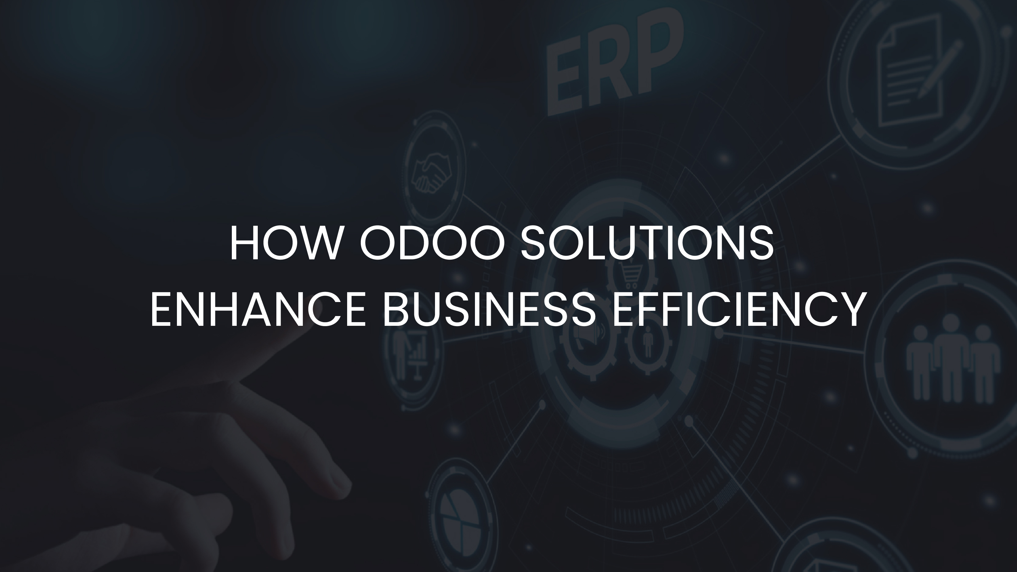 How Odoo Solutions Enhance Business Efficiency - Blog Featured Image