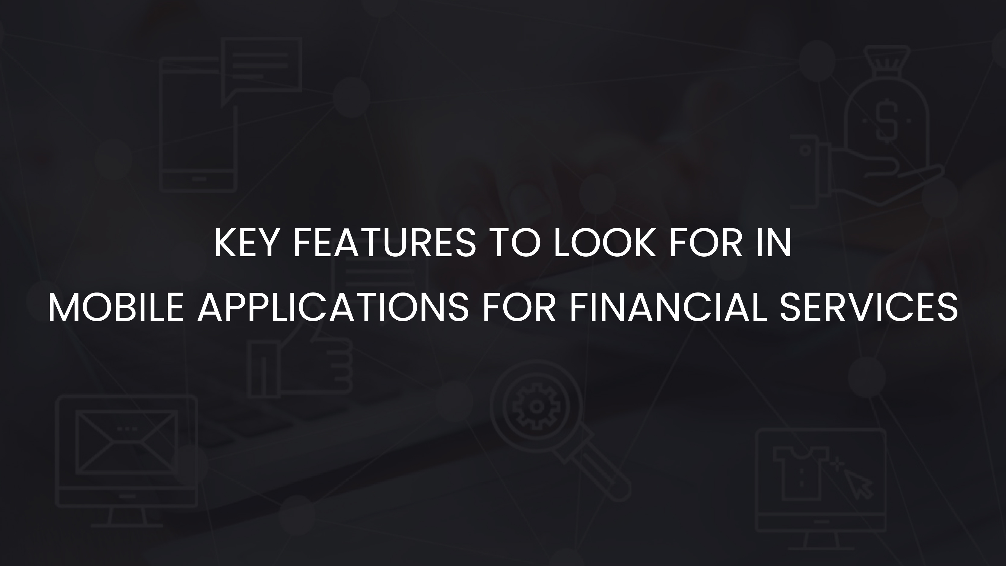 Blog Listing - Featured Image of Key Features to Look for in Mobile Applications for Financial Services