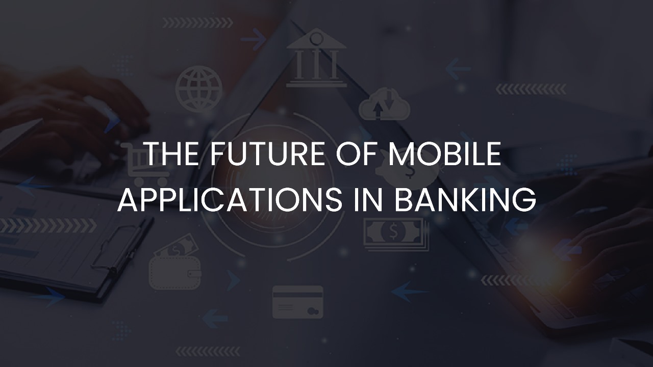 The Future of Mobile Applications in Banking - Blog Featured Image